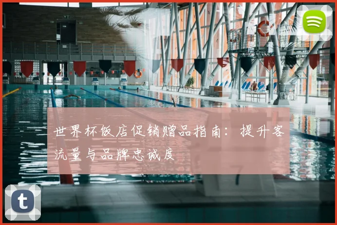 世界杯饭店促销赠品指南：提升客流量与品牌忠诚度