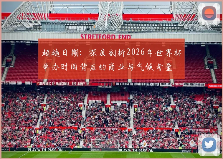 超越日期：深度剖析2026年世界杯举办时间背后的商业与气候考量